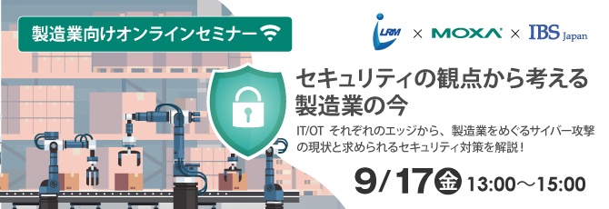 製造業向けオンラインセミナー LRM × Moxa × IBS Japan 「セキュリティの観点から考える製造業の今」